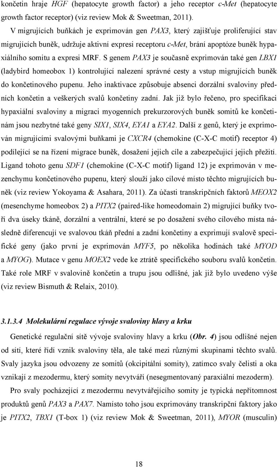 S genem PAX3 je současně exprimován také gen LBX1 (ladybird homeobox 1) kontrolující nalezení správné cesty a vstup migrujících buněk do končetinového pupenu.