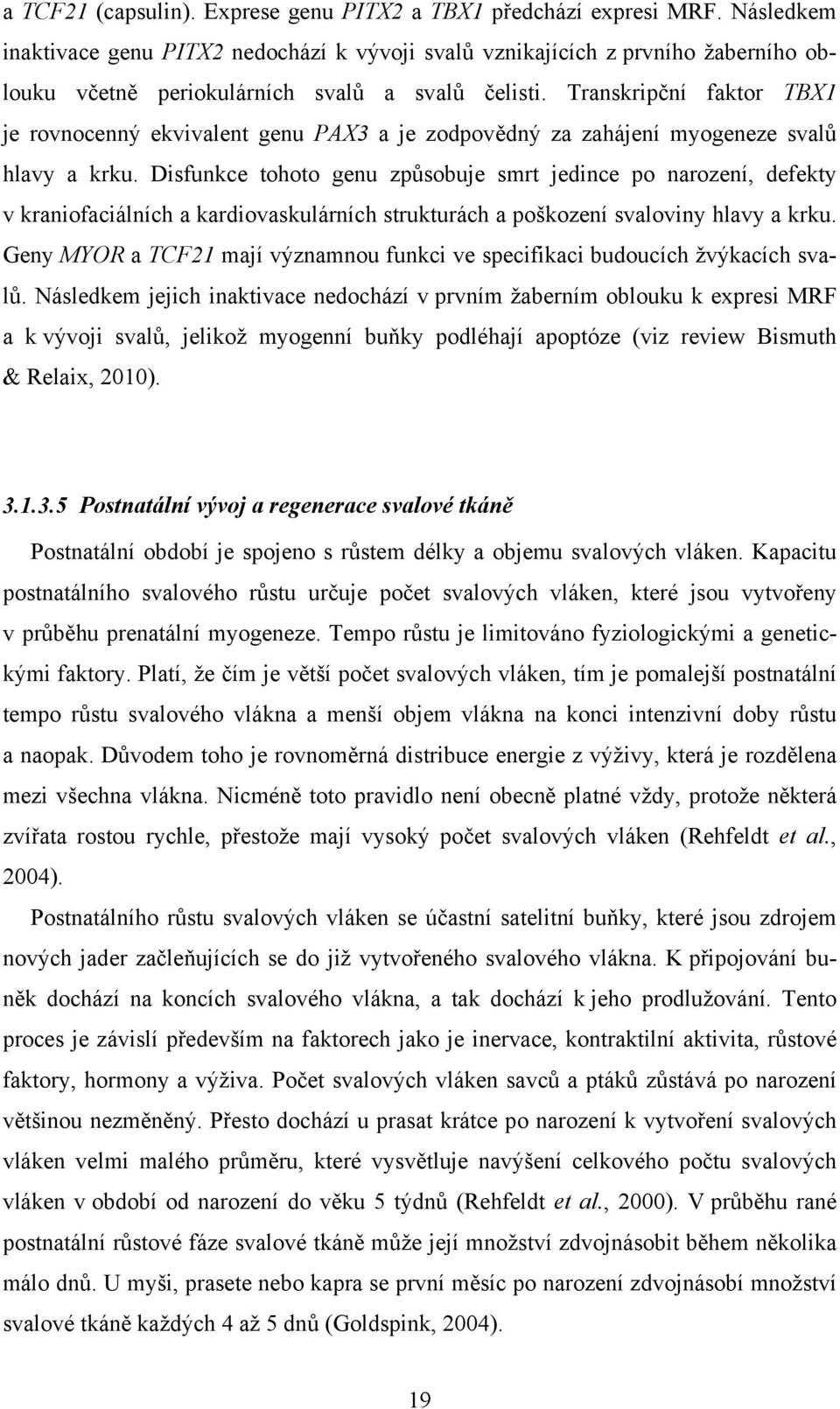 Transkripční faktor TBX1 je rovnocenný ekvivalent genu PAX3 a je zodpovědný za zahájení myogeneze svalů hlavy a krku.