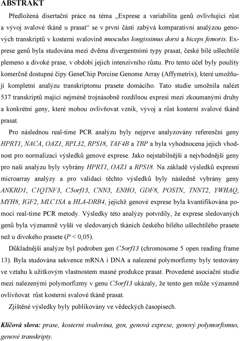 Exprese genů byla studována mezi dvěma divergentními typy prasat, české bílé ušlechtilé plemeno a divoké prase, v období jejich intenzivního růstu.