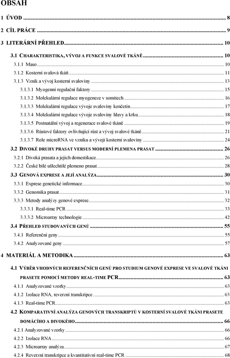 .. 18 3.1.3.5 Postnatální vývoj a regenerace svalové tkáně... 19 3.1.3.6 Růstové faktory ovlivňující růst a vývoj svalové tkáně... 21 3.1.3.7 Role microrna ve vzniku a vývoji kosterní svaloviny... 24 3.