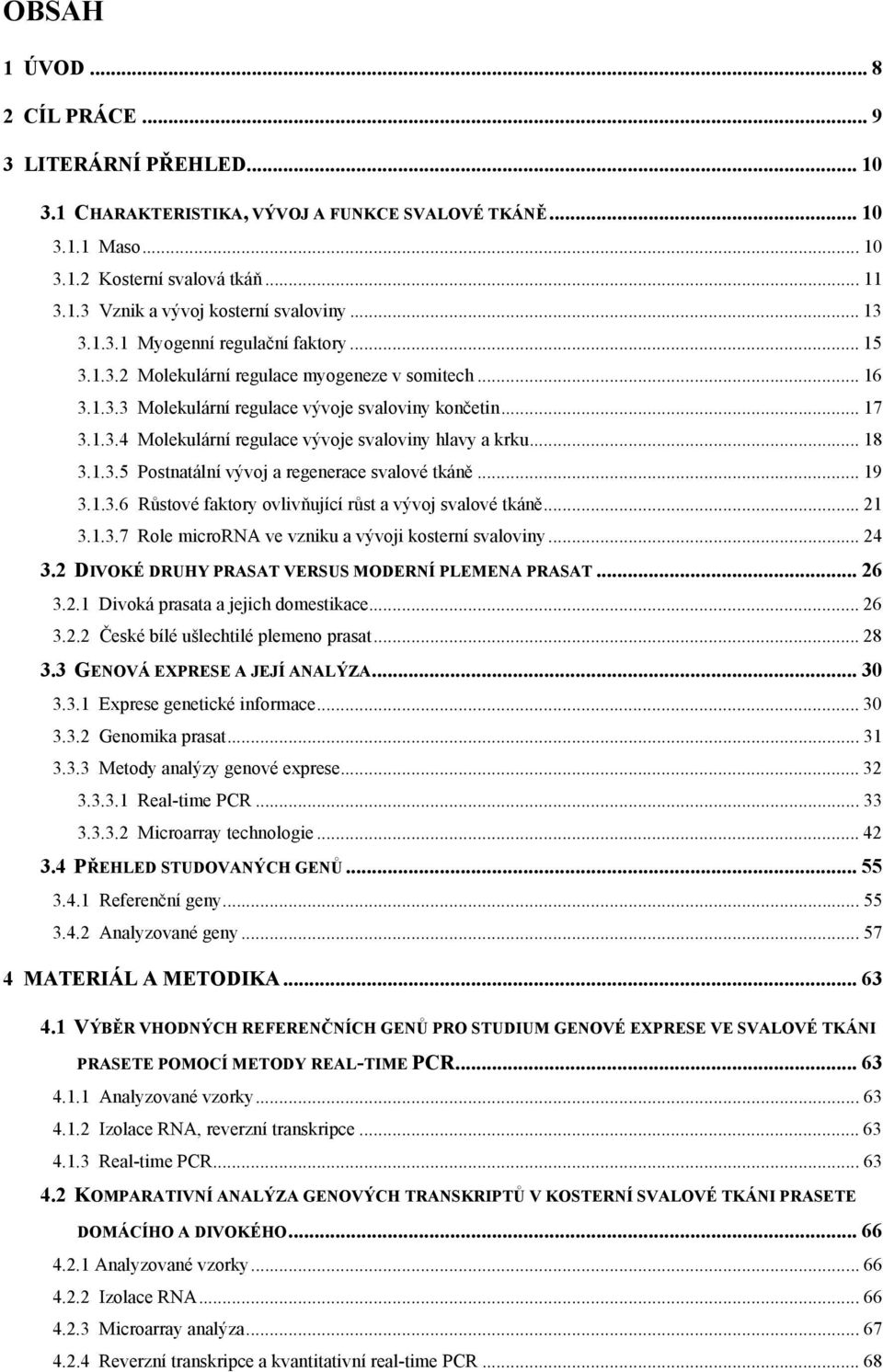 .. 18 3.1.3.5 Postnatální vývoj a regenerace svalové tkáně... 19 3.1.3.6 Růstové faktory ovlivňující růst a vývoj svalové tkáně... 21 3.1.3.7 Role microrna ve vzniku a vývoji kosterní svaloviny... 24 3.