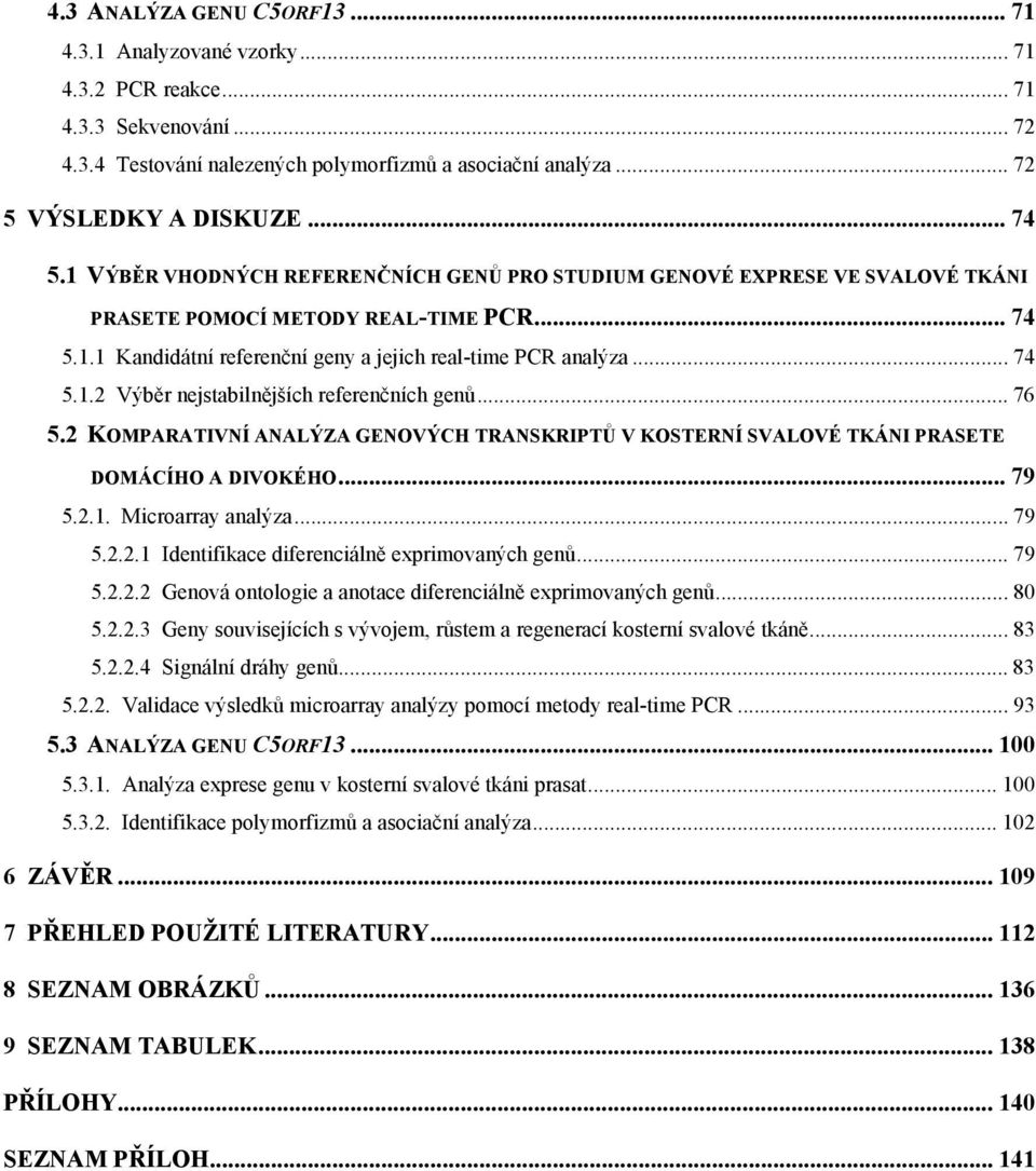 .. 76 5.2 KOMPARATIVNÍ ANALÝZA GENOVÝCH TRANSKRIPTŮ V KOSTERNÍ SVALOVÉ TKÁNI PRASETE DOMÁCÍHO A DIVOKÉHO... 79 5.2.1. Microarray analýza... 79 5.2.2.1 Identifikace diferenciálně exprimovaných genů.