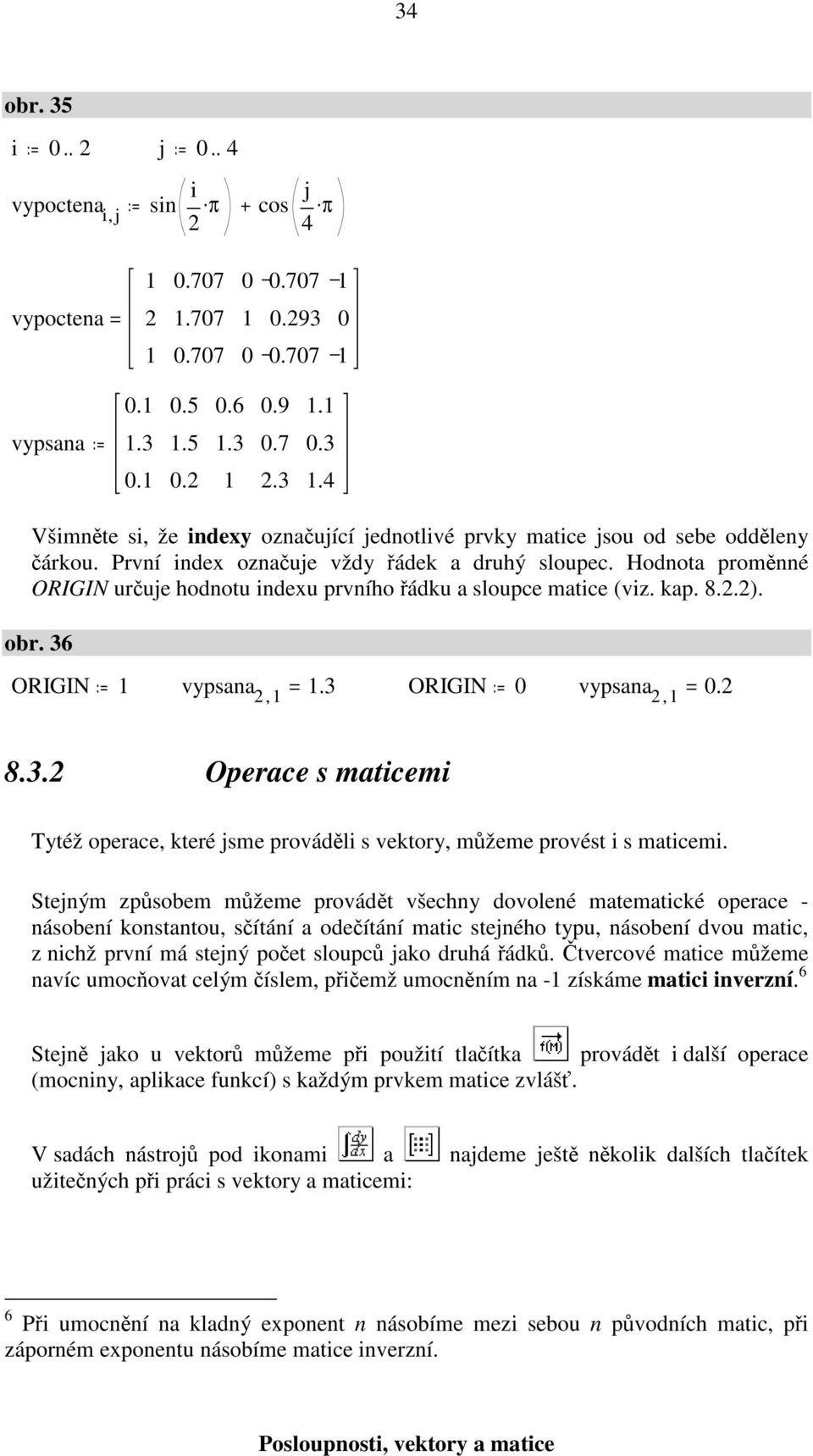 ORIGIN vypsana,... Operace s maticemi Tytéž operace, které jsme prováděli s vektory, můžeme provést i s maticemi.