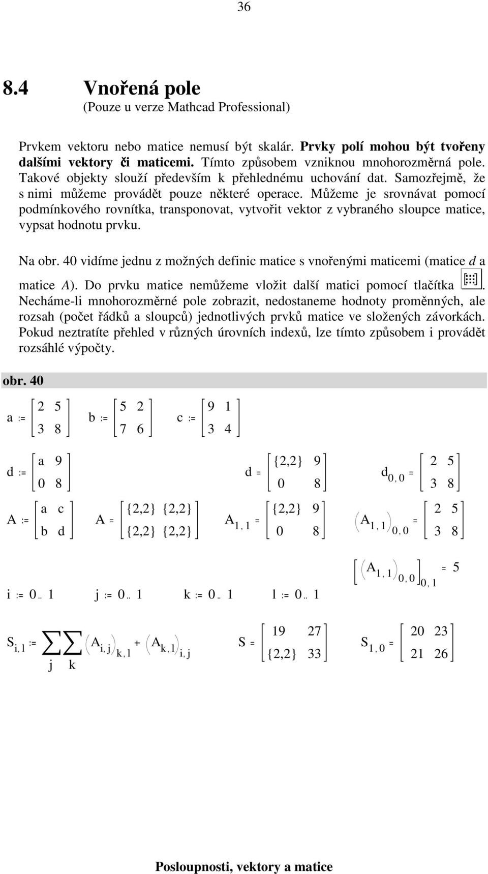 Můžeme je srovnávat pomocí podmínkového rovnítka, transponovat, vytvořit vektor z vybraného sloupce matice, vypsat hodnotu prvku. Na obr.