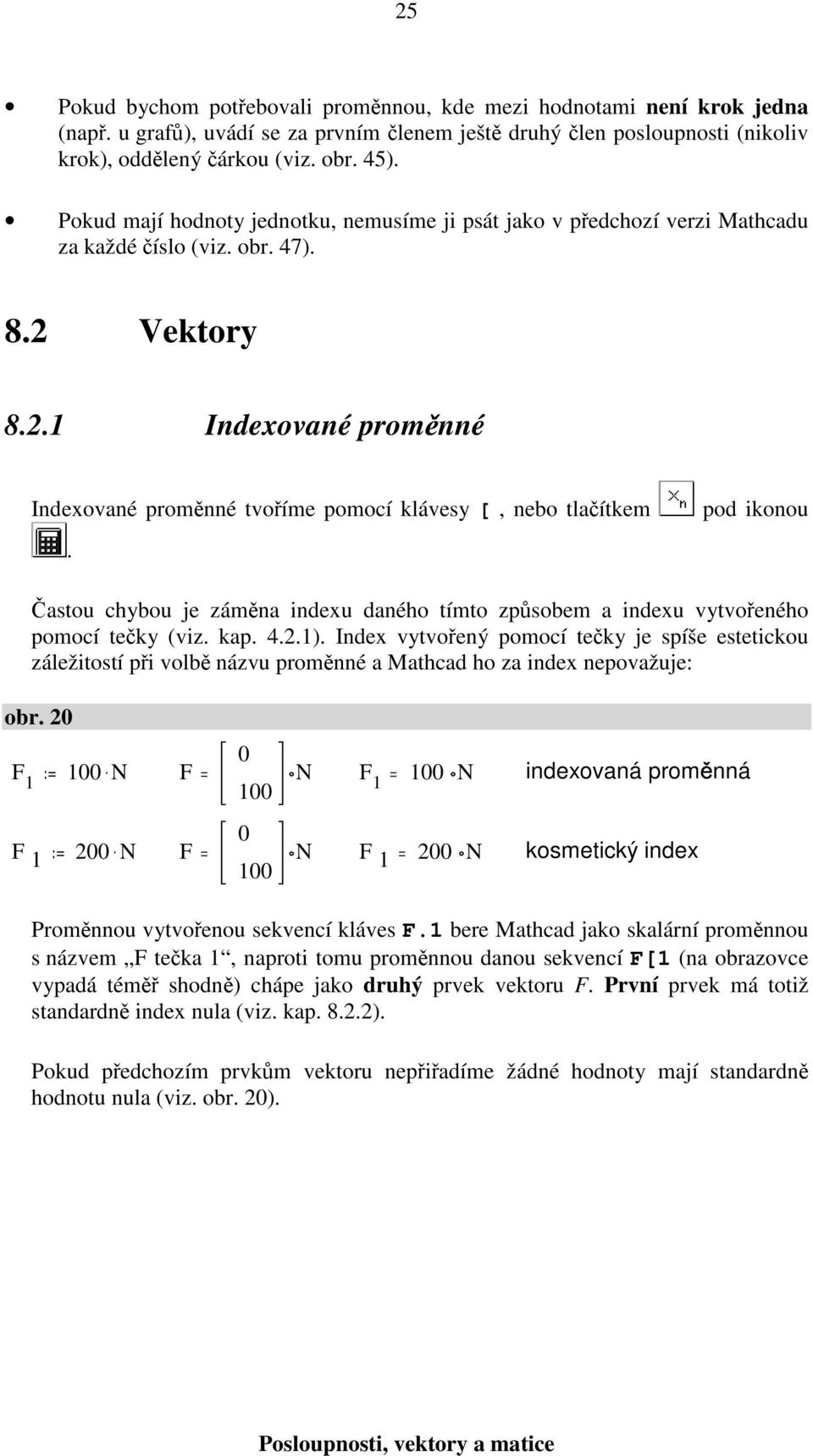 pod ikonou Častou chybou je záměna indexu daného tímto způsobem a indexu vytvořeného pomocí tečky (viz. kap...).