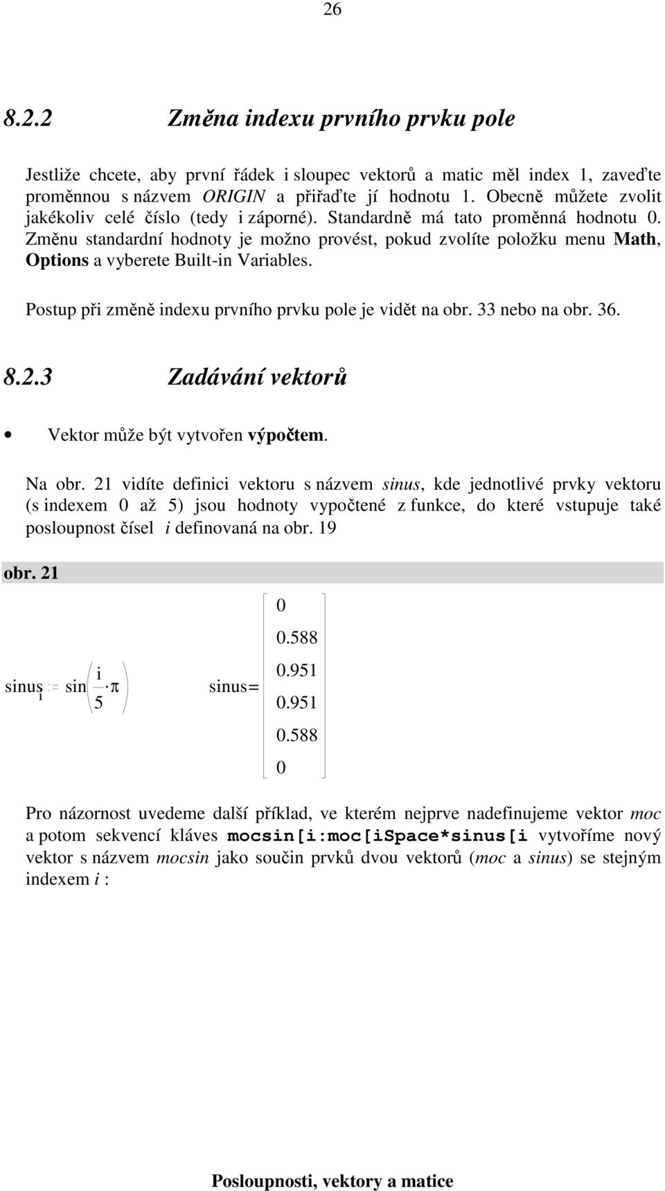 Změnu standardní hodnoty je možno provést, pokud zvolíte položku menu Math, Options a vyberete Built-in Variables. Postup při změně indexu prvního prvku pole je vidět na obr. nebo na obr. 6.