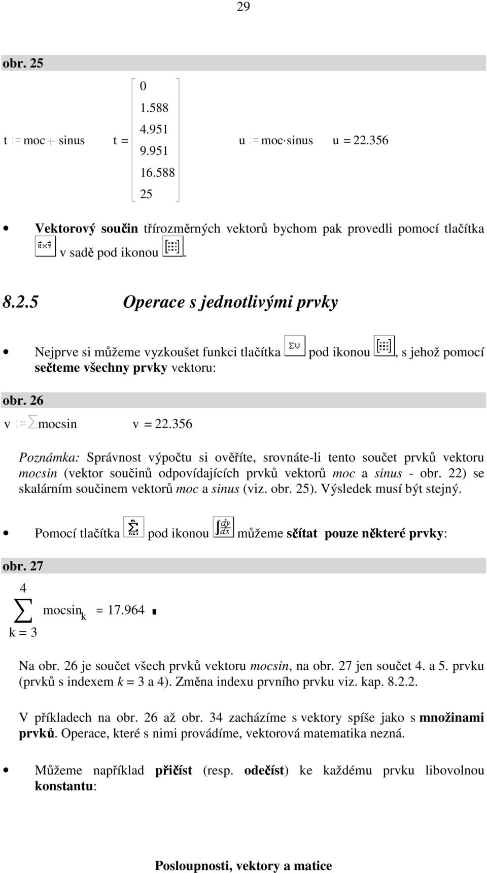 6 Poznámka: Správnost výpočtu si ověříte, srovnáte-li tento součet prvků vektoru mocsin (vektor součinů odpovídajících prvků vektorů moc a sinus - obr.