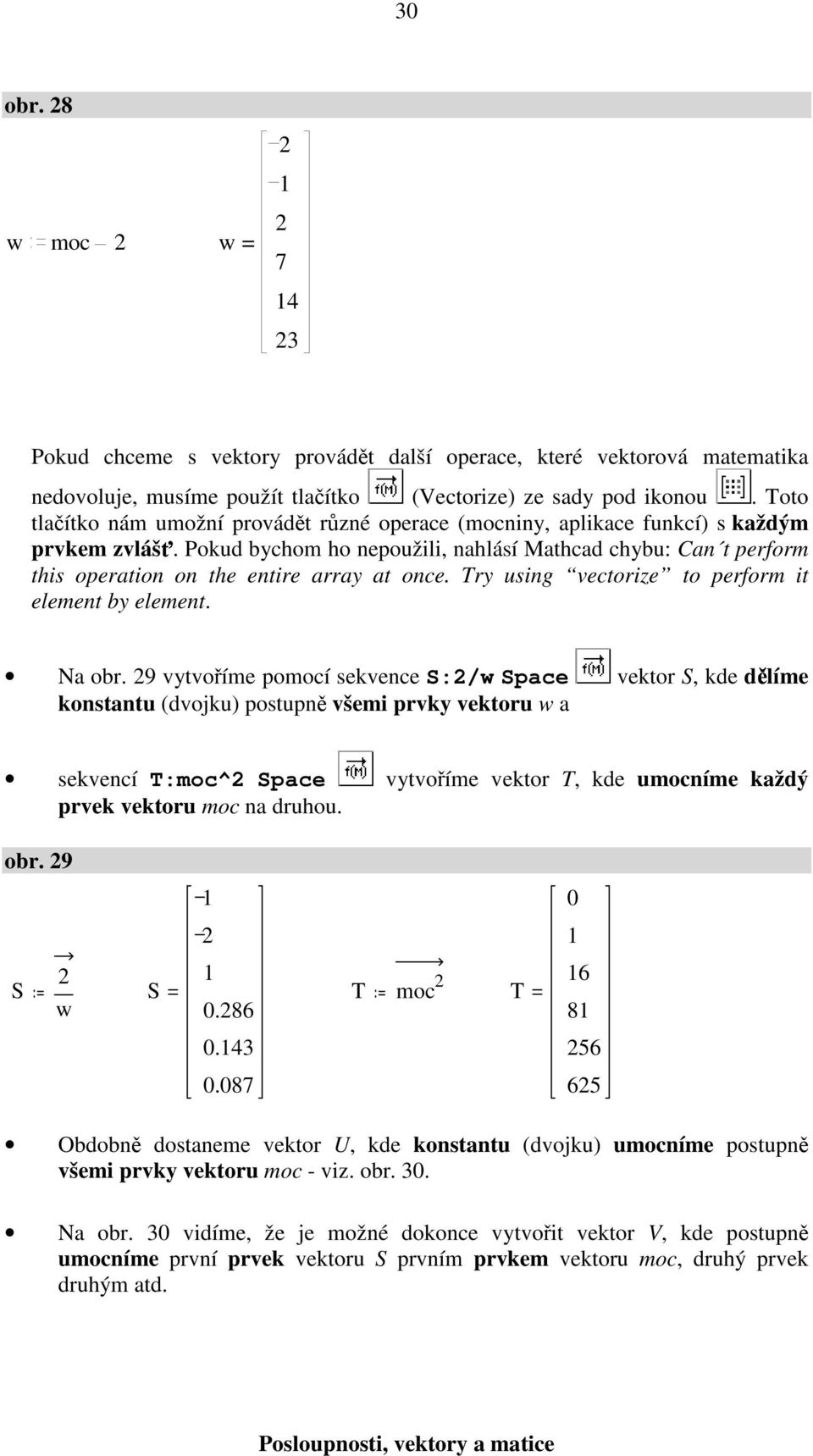 Pokud bychom ho nepoužili, nahlásí Mathcad chybu: Can t perform this operation on the entire array at once. Try using vectorize to perform it element by element. Na obr.