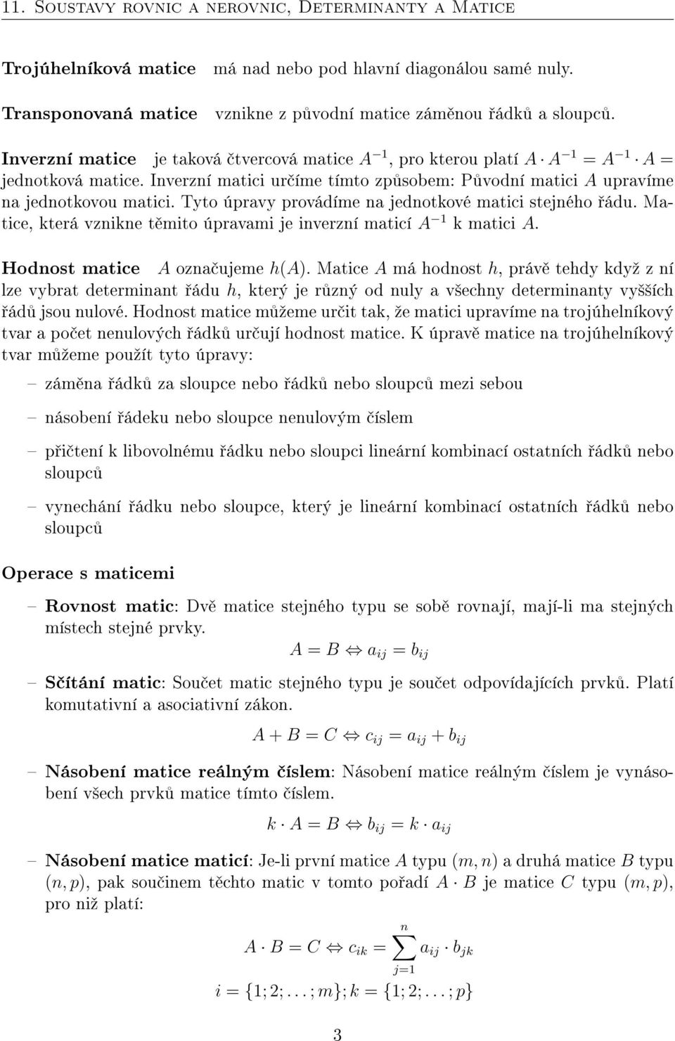 mito úpravami je inverzní maticí A 1 k matici A Hodnost matice A ozna ujeme h(a) Matice A má hodnost h, práv tehdy kdyº z ní lze vybrat determinant ádu h, který je r zný od nuly a v²echny