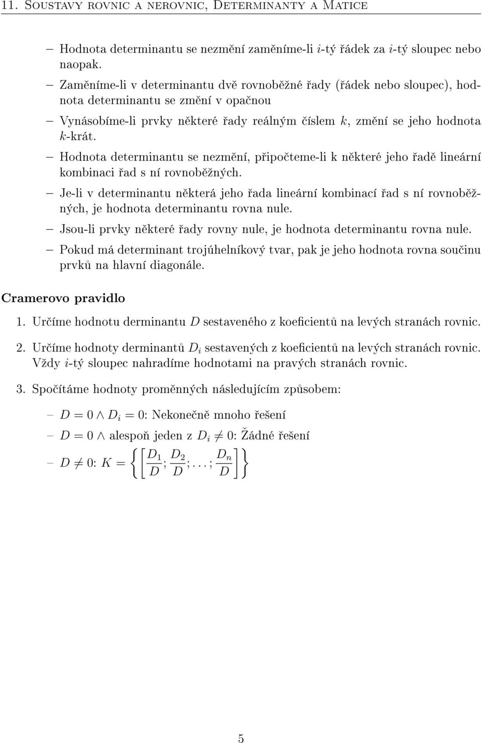 determinantu n která jeho ada lineární kombinací ad s ní rovnob ºných, je hodnota determinantu rovna nule Jsou-li prvky n které ady rovny nule, je hodnota determinantu rovna nule Pokud má determinant