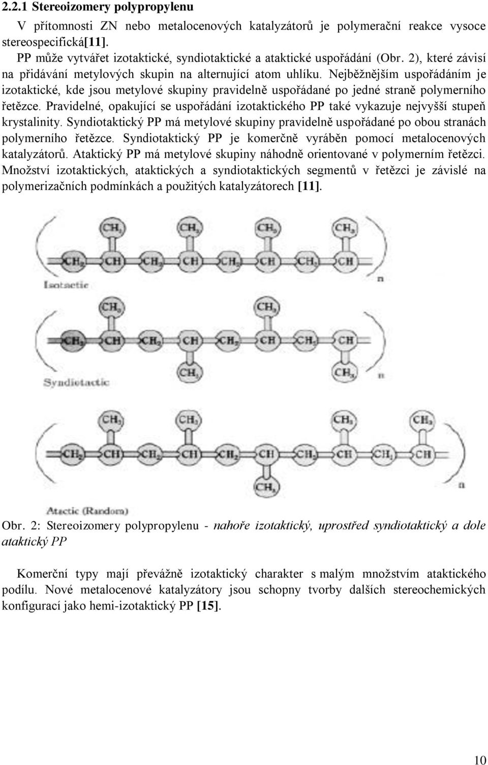 Nejběţnějším uspořádáním je izotaktické, kde jsou metylové skupiny pravidelně uspořádané po jedné straně polymerního řetězce.