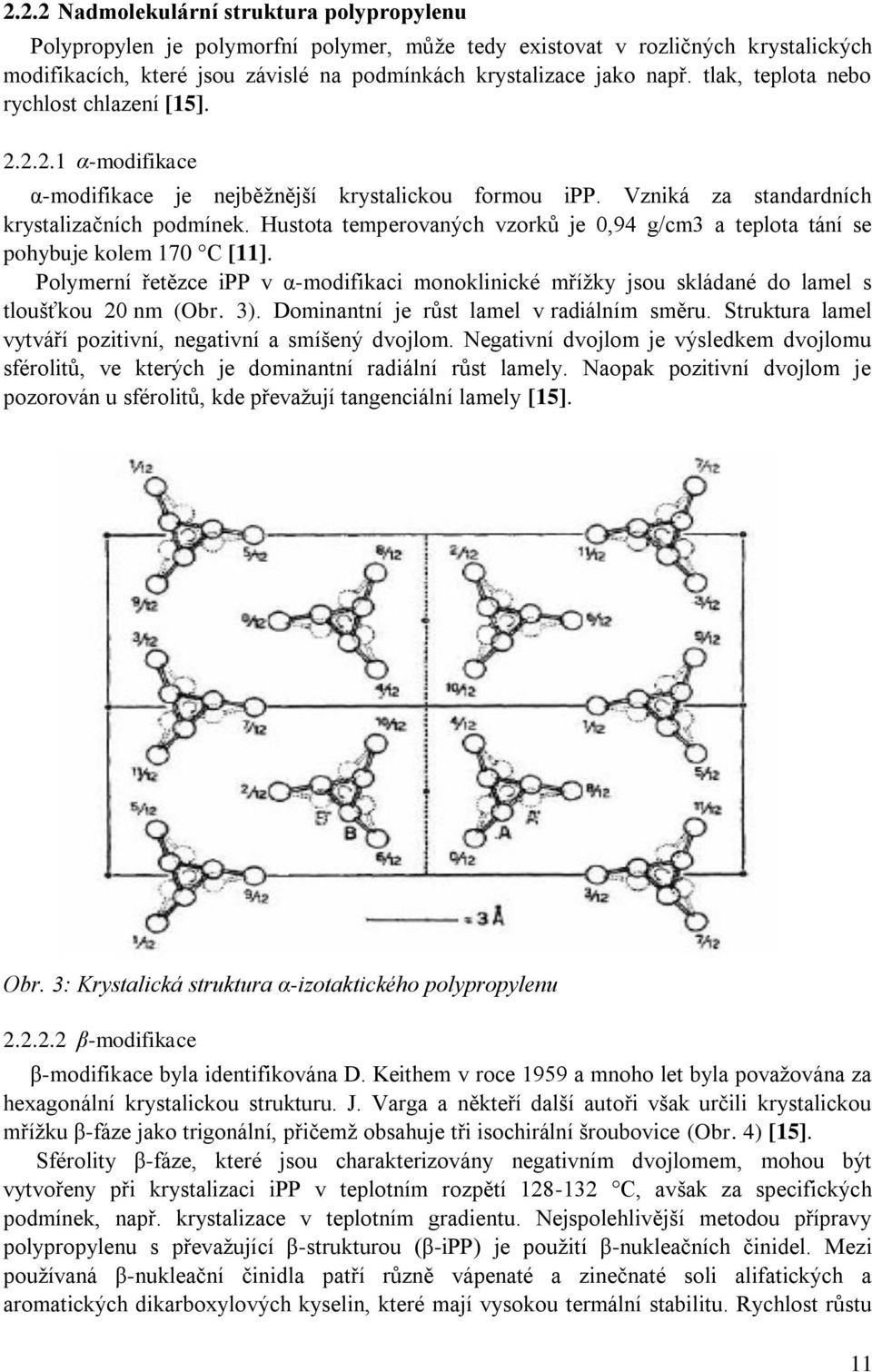Hustota temperovaných vzorků je 0,94 g/cm3 a teplota tání se pohybuje kolem 170 C [11]. Polymerní řetězce ipp v α-modifikaci monoklinické mříţky jsou skládané do lamel s tloušťkou 20 nm (Obr. 3).