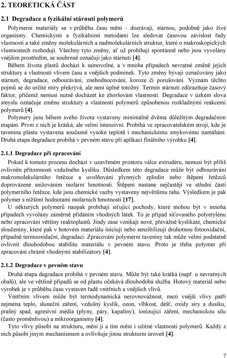 Všechny tyto změny, ať uţ probíhají spontánně nebo jsou vyvolány vnějším prostředím, se souhrnně označují jako stárnutí [4].