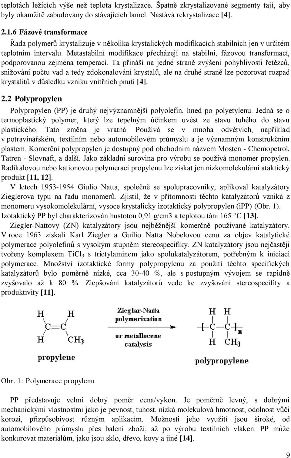 Metastabilní modifikace přecházejí na stabilní, fázovou transformací, podporovanou zejména temperací.