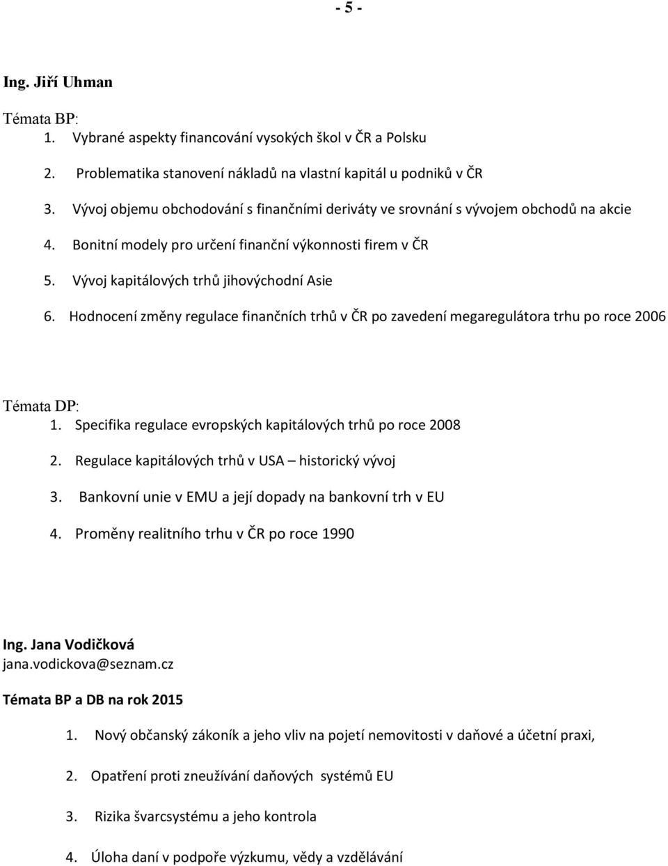 Hodnocení změny regulace finančních trhů v ČR po zavedení megaregulátora trhu po roce 2006 Témata DP: 1. Specifika regulace evropských kapitálových trhů po roce 2008 2.