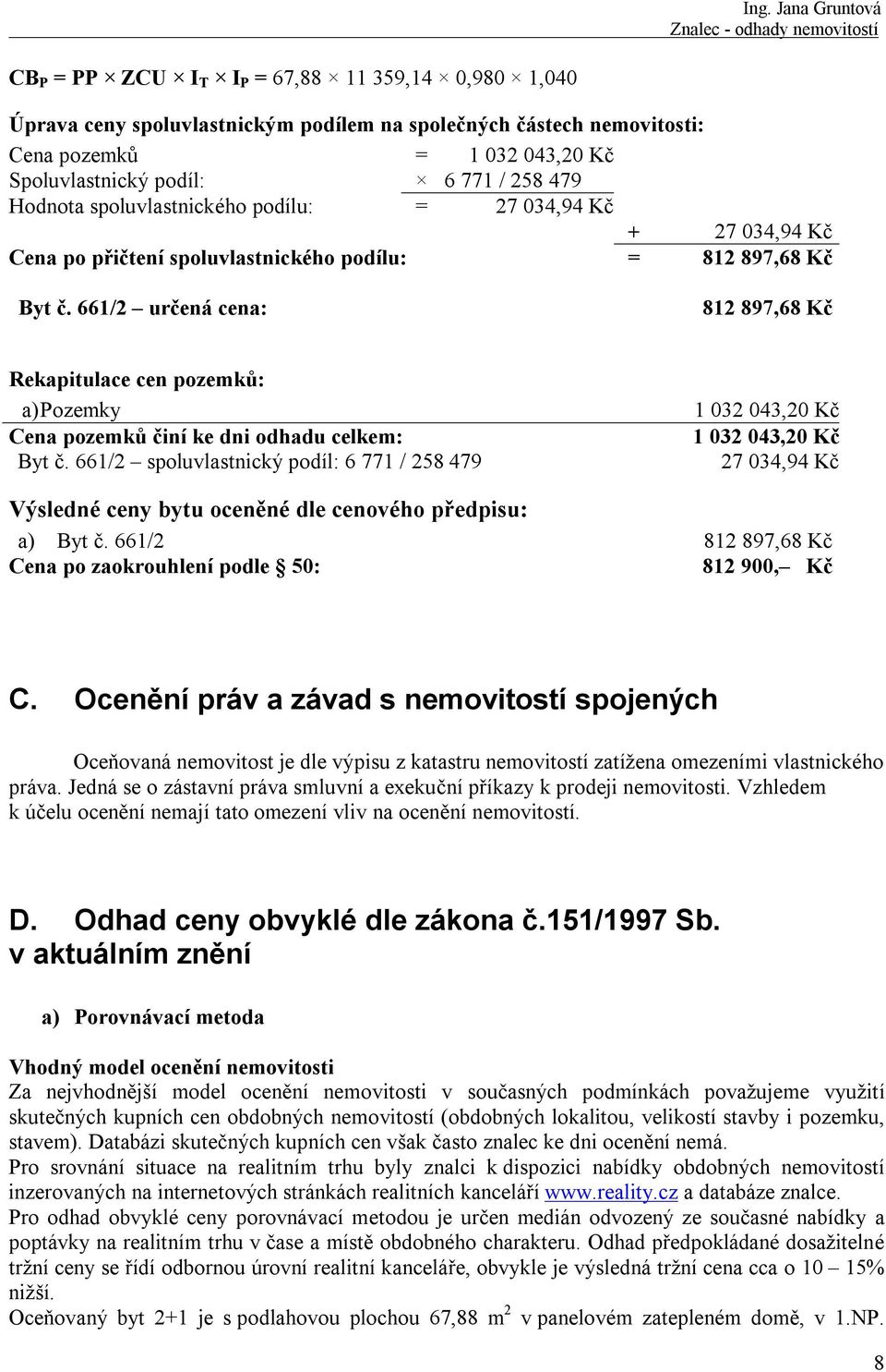 661/2 určená cena: 812 897,68 Kč Rekapitulace cen pozemků: a) Pozemky 1 032 043,20 Kč Cena pozemků činí ke dni odhadu celkem: 1 032 043,20 Kč Byt č.