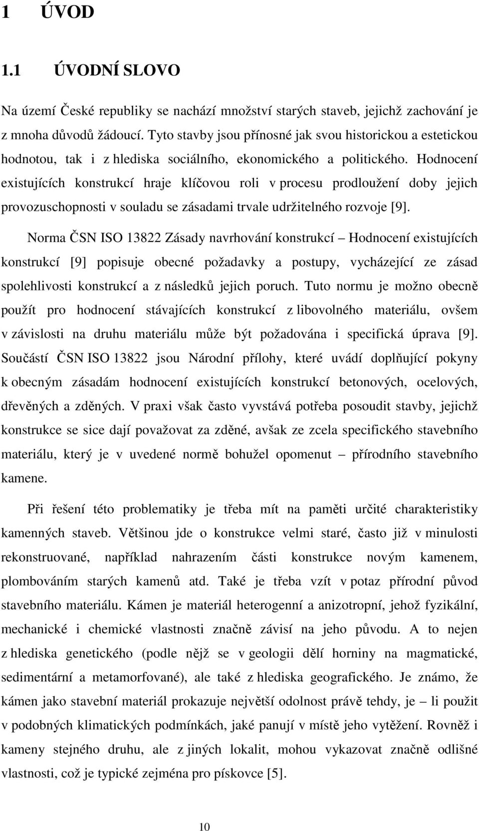 Hodnocení existujících konstrukcí hraje klíčovou roli v procesu prodloužení doby jejich provozuschopnosti v souladu se zásadami trvale udržitelného rozvoje [9].