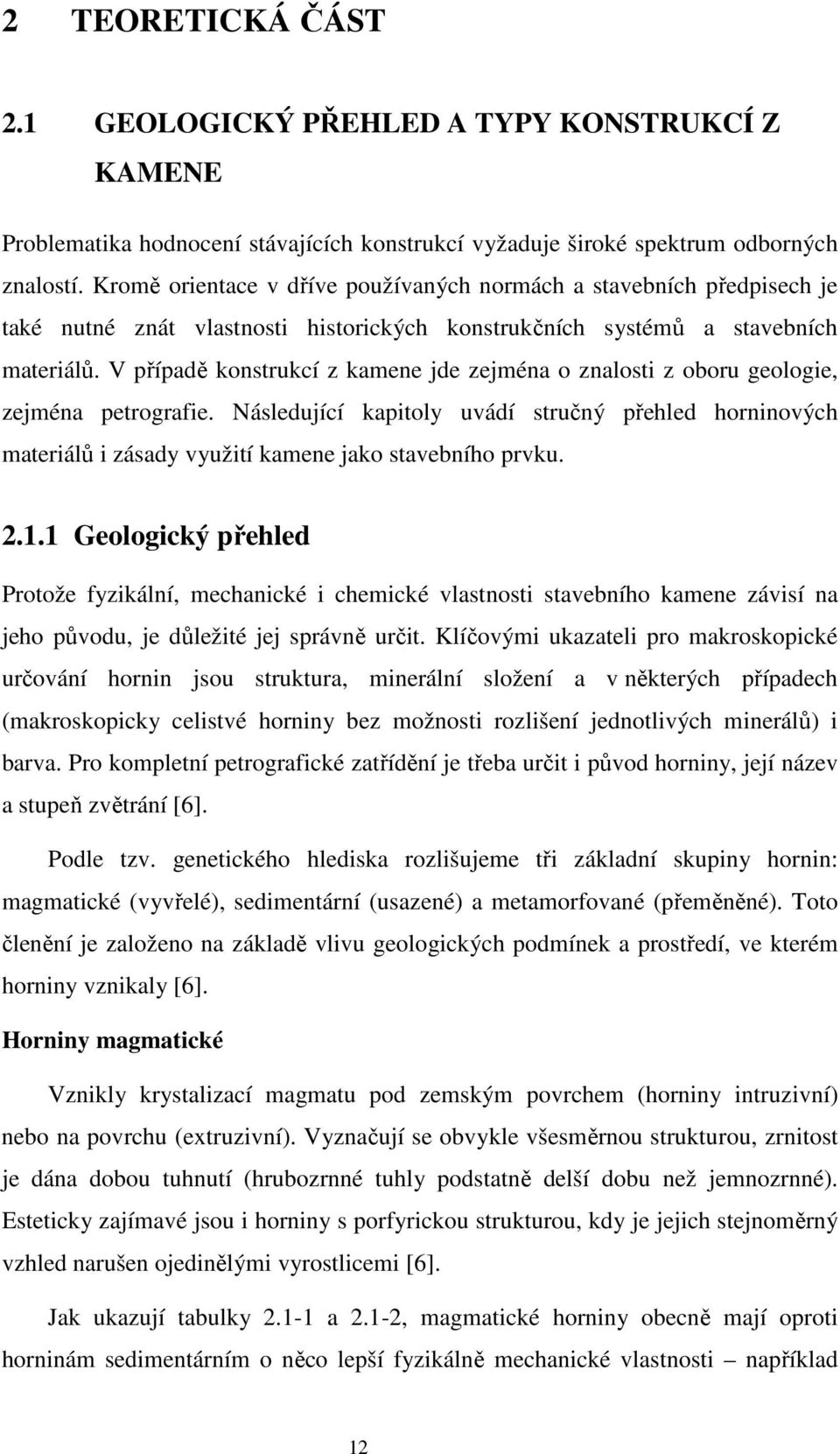 V případě konstrukcí z kamene jde zejména o znalosti z oboru geologie, zejména petrografie.