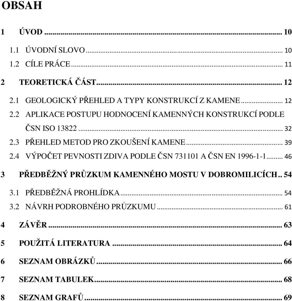 4 VÝPOČET PEVNOSTI ZDIVA PODLE ČSN 731101 A ČSN EN 1996-1-1... 46 3 PŘEDBĚŽNÝ PRŮZKUM KAMENNÉHO MOSTU V DOBROMILICÍCH.. 54 3.