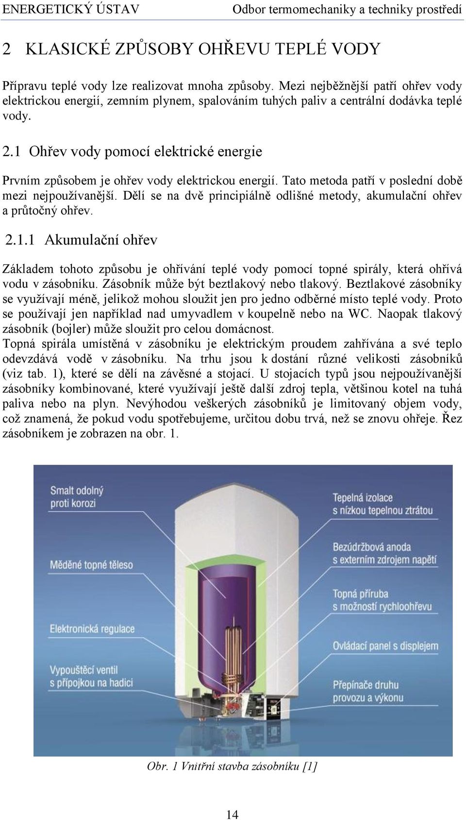 1 Ohřev vody pomocí elektrické energie Prvním způsobem je ohřev vody elektrickou energií. Tato metoda patří v poslední době mezi nejpoužívanější.