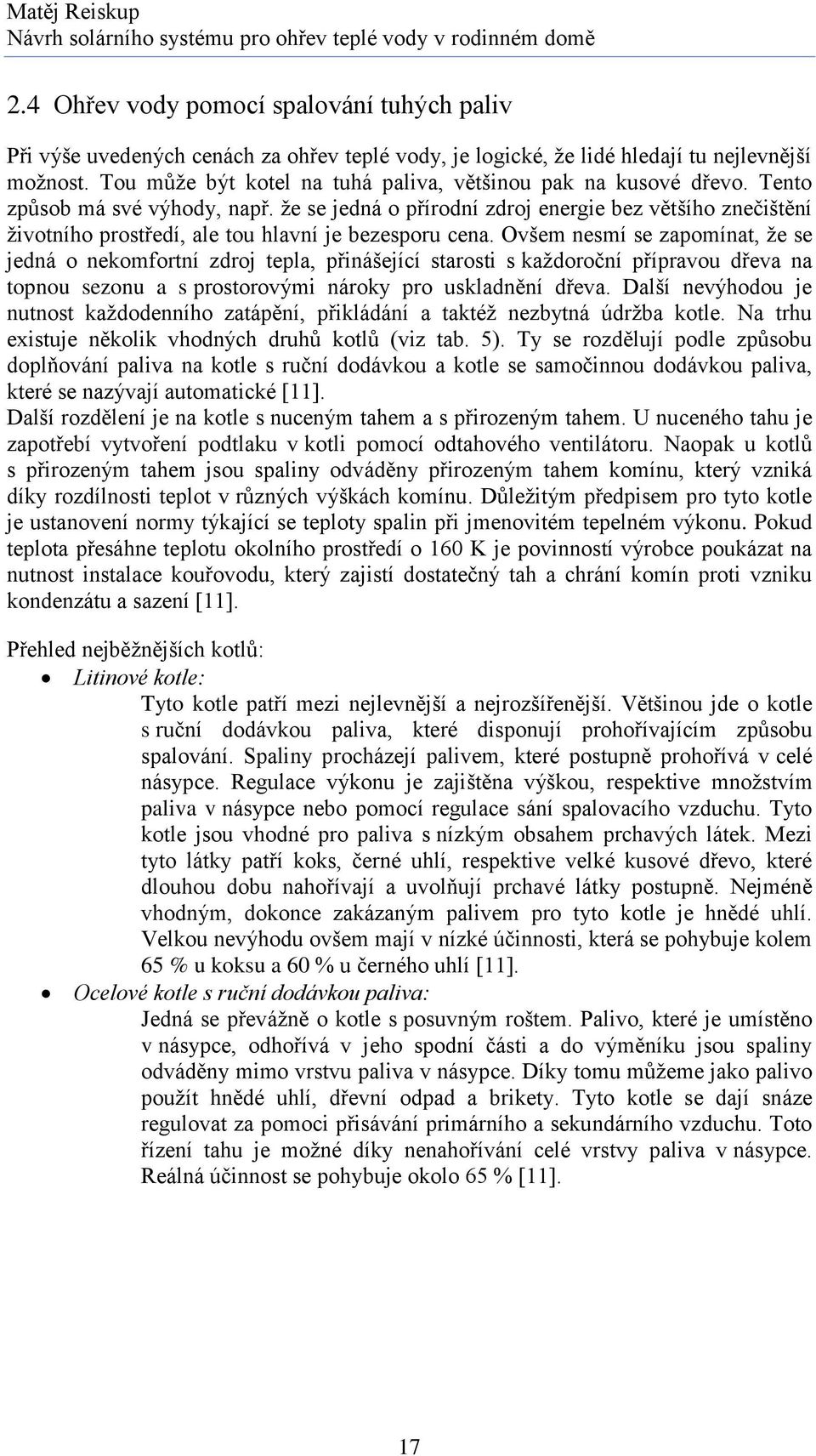 Tou může být kotel na tuhá paliva, většinou pak na kusové dřevo. Tento způsob má své výhody, např.