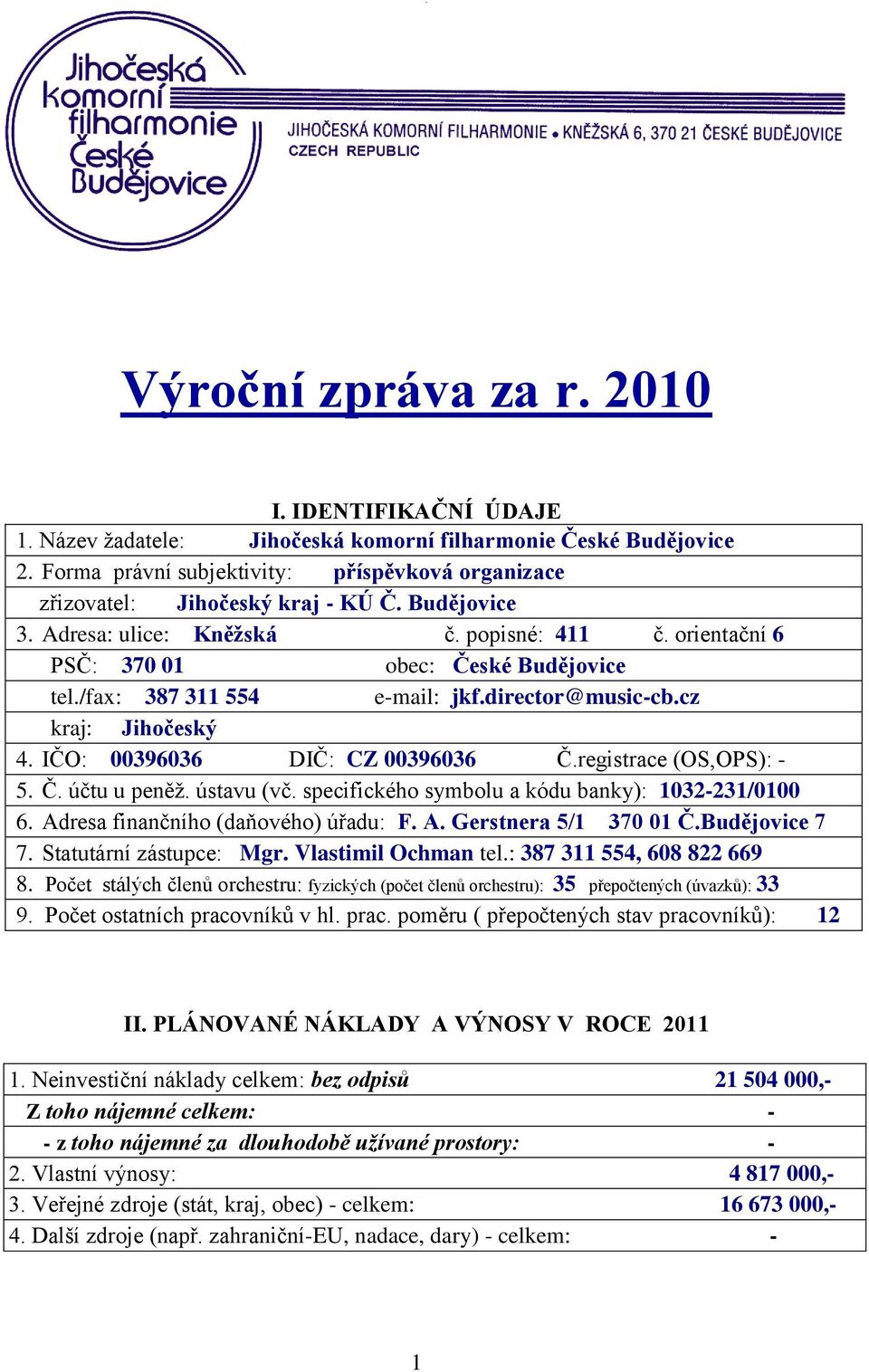 /fax: 387 311 554 e-mail: jkf.director@music-cb.cz kraj: Jihočeský 4. IČO: 00396036 DIČ: CZ 00396036 Č.registrace (OS,OPS): - 5. Č. účtu u peněţ. ústavu (vč.