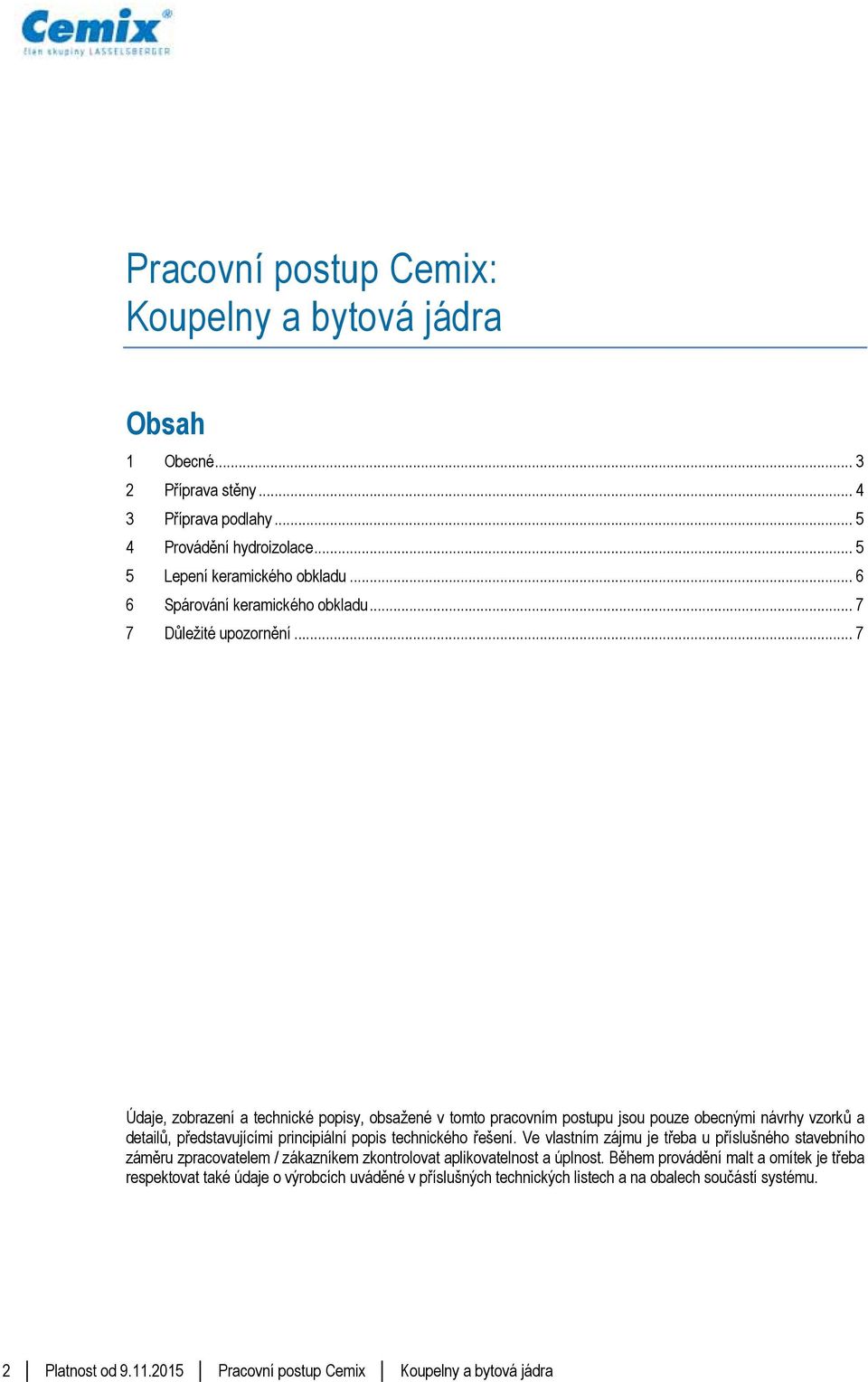 .. 7 Údaje, zobrazení a technické popisy, obsažené v tomto pracovním postupu jsou pouze obecnými návrhy vzorků a detailů, představujícími principiální popis technického řešení.