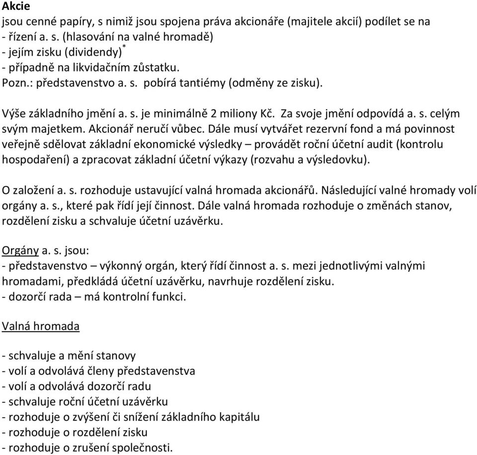 Dále musí vytvářet rezervní fond a má povinnost veřejně sdělovat základní ekonomické výsledky provádět roční účetní audit (kontrolu hospodaření) a zpracovat základní účetní výkazy (rozvahu a