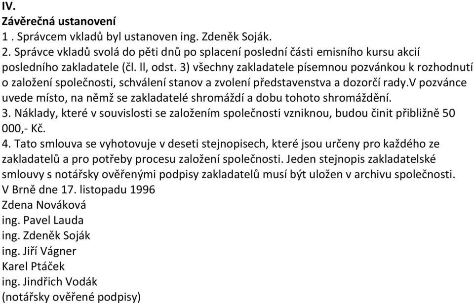 v pozvánce uvede místo, na němž se zakladatelé shromáždí a dobu tohoto shromáždění. 3. Náklady, které v souvislosti se založením společnosti vzniknou, budou činit přibližně 50 000,- Kč. 4.