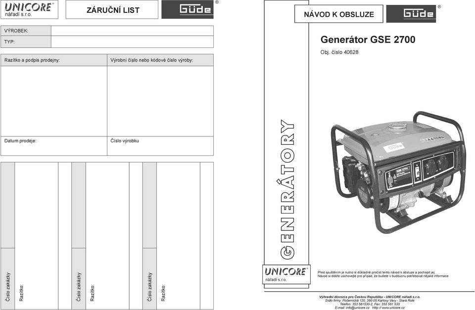Návod si dobře uschovejte pro případ, že budete v budoucnu potřebovat nějaké informace Výhradní dovozce pro Českou Republiku - UNICORE nářadí s.r.o. Sídlo firmy: Počernická 120, 360 05 Karlovy Vary - Stará Role Telefon: 353 561530-2, Fax: 353 561 533 E-mail: info@unicore.
