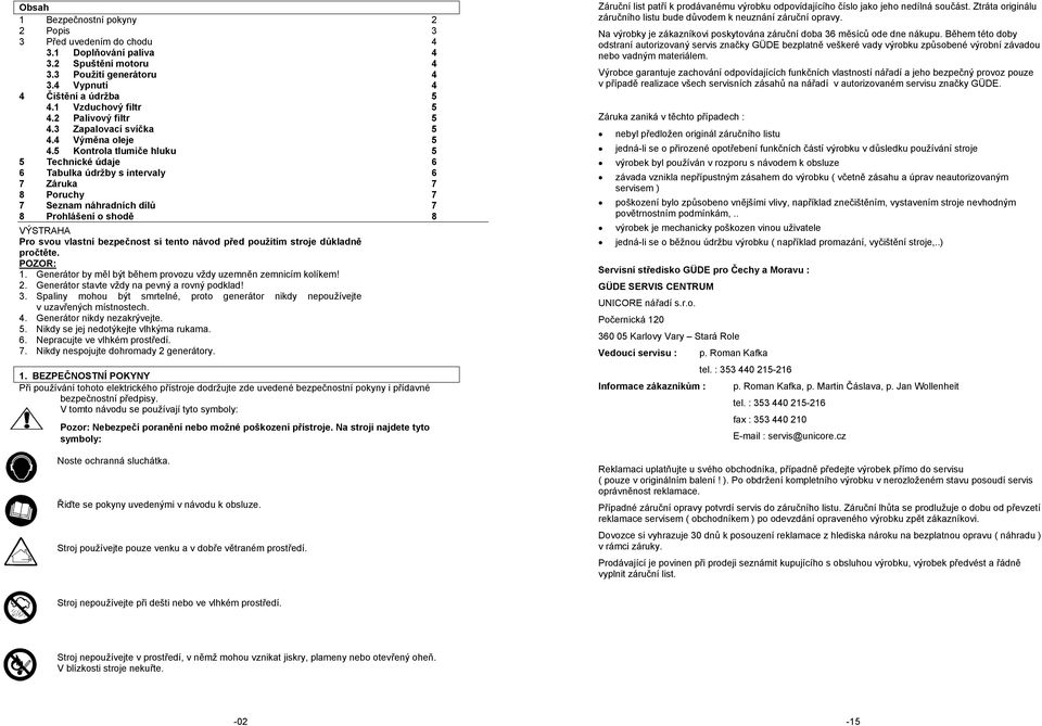 5 Kontrola tlumiče hluku 5 5 Technické údaje 6 6 Tabulka údržby s intervaly 6 7 Záruka 7 8 Poruchy 7 7 Seznam náhradních dílů 7 8 Prohlášení o shodě 8 VÝSTRAHA Pro svou vlastní bezpečnost si tento