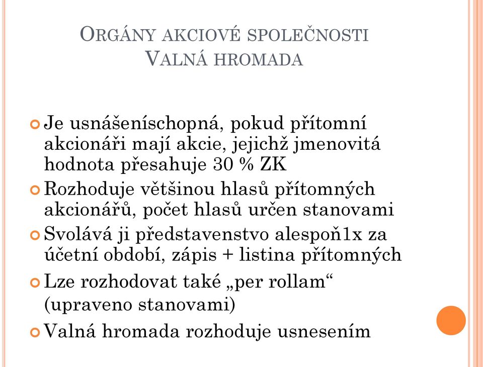 akcionářů, počet hlasů určen stanovami Svolává ji představenstvo alespoň1x za účetní období,