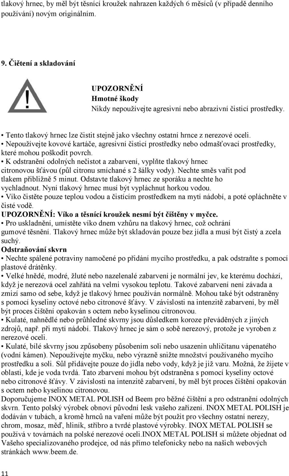 Nepoužívejte kovové kartáče, agresivní čisticí prostředky nebo odmašťovací prostředky, které mohou poškodit povrch.