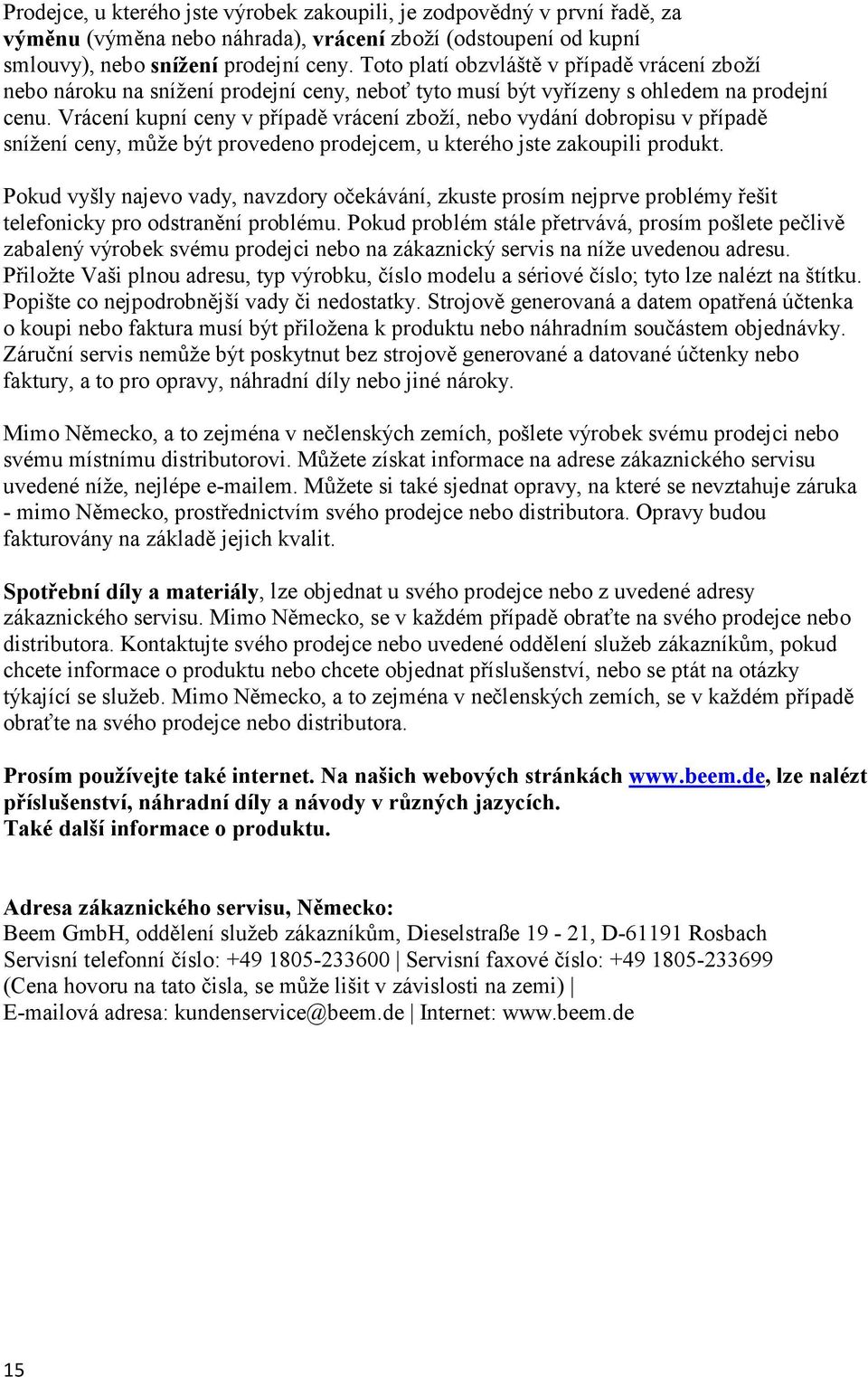 Vrácení kupní ceny v případě vrácení zboží, nebo vydání dobropisu v případě snížení ceny, může být provedeno prodejcem, u kterého jste zakoupili produkt.