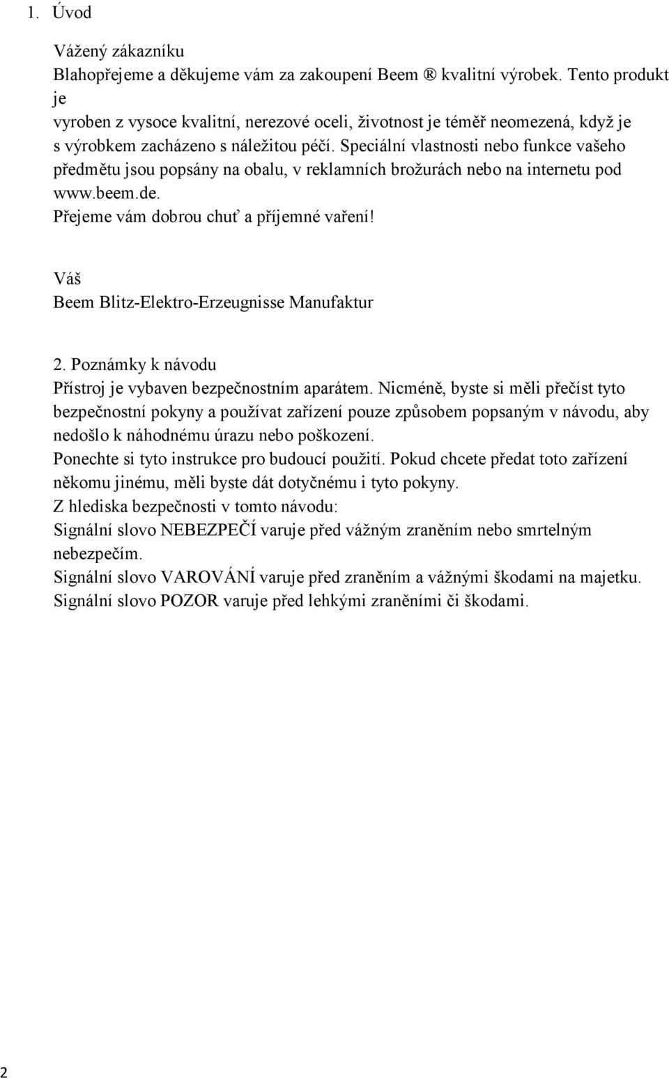 Speciální vlastnosti nebo funkce vašeho předmětu jsou popsány na obalu, v reklamních brožurách nebo na internetu pod www.beem.de. Přejeme vám dobrou chuť a příjemné vaření!