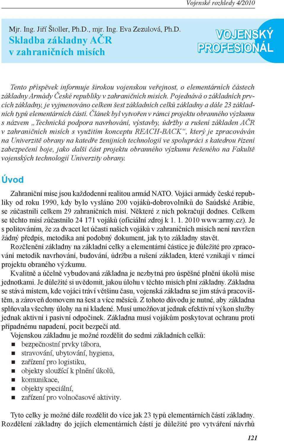 Skladba základny AČR v zahraničních misích VOJENSKÝ PROFESIONÁL Tento příspěvek informuje širokou vojenskou veřejnost, o elementárních částech základny Armády České republiky v zahraničních misích.