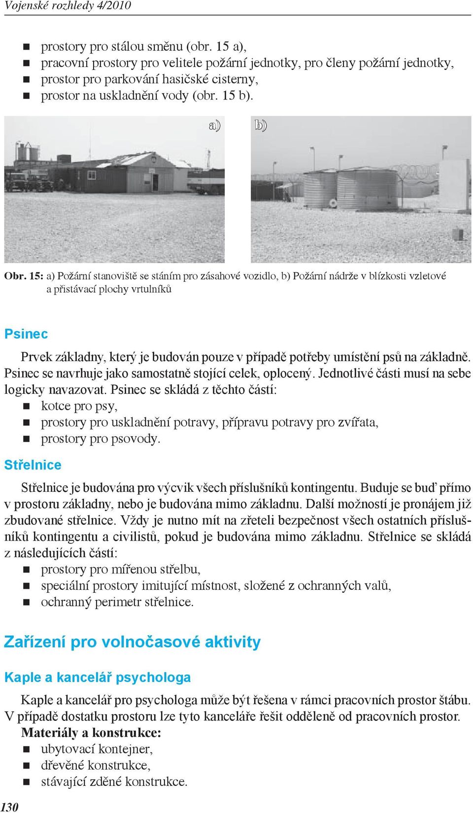 umístění psů na základně. Psinec se navrhuje jako samostatně stojící celek, oplocený. Jednotlivé části musí na sebe logicky navazovat.