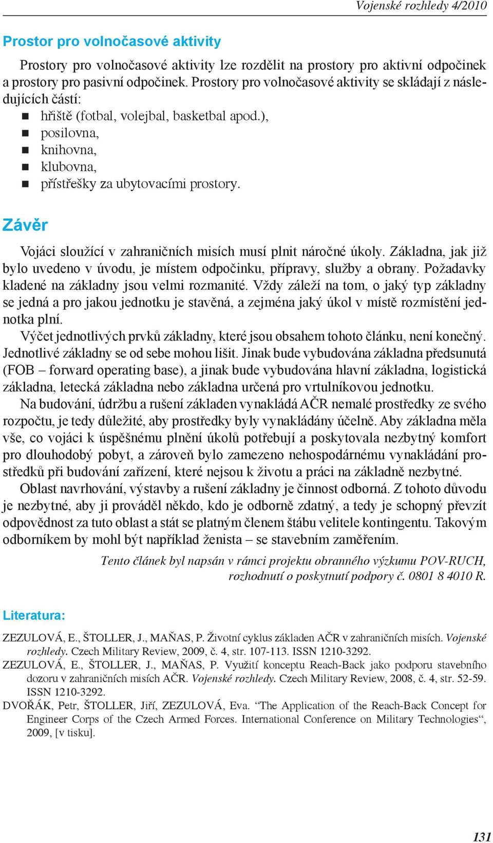 Závěr Vojáci sloužící v zahraničních misích musí plnit náročné úkoly. Základna, jak již bylo uvedeno v úvodu, je místem odpočinku, přípravy, služby a obrany.