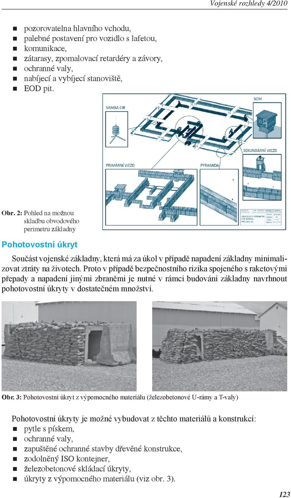 Proto v případě bezpečnostního rizika spojeného s raketovými přepady a napadení jinými zbraněmi je nutné v rámci budování základny navrhnout pohotovostní úkryty v dostatečném množství. Obr.