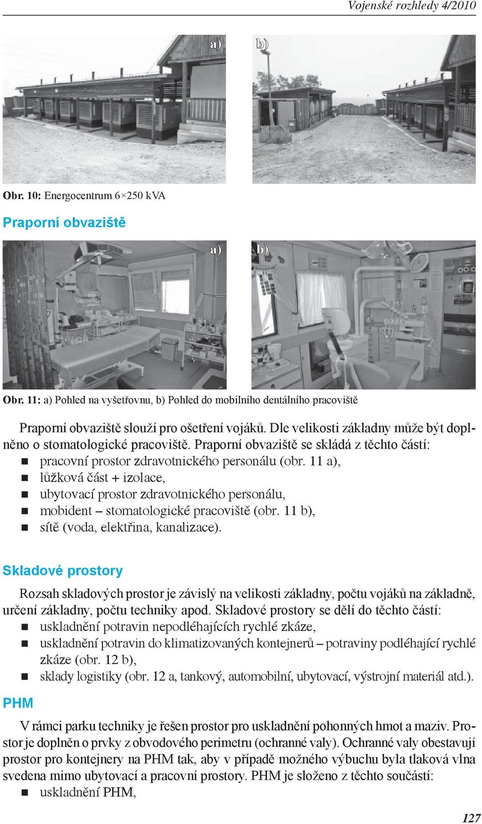 11 a), lůžková část + izolace, ubytovací prostor zdravotnického personálu, mobident stomatologické pracoviště (obr. 11 b), sítě (voda, elektřina, kanalizace).