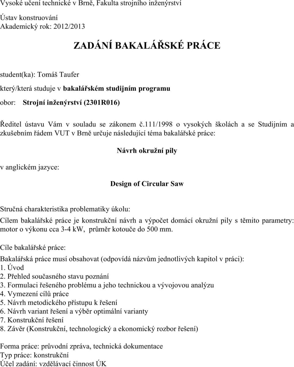 111/1998 o vysokých školách a se Studijním a zkušebním řádem VUT v Brně určuje následující téma bakalářské práce: v anglickém jazyce: Návrh okružní pily Design of Circular Saw Stručná charakteristika