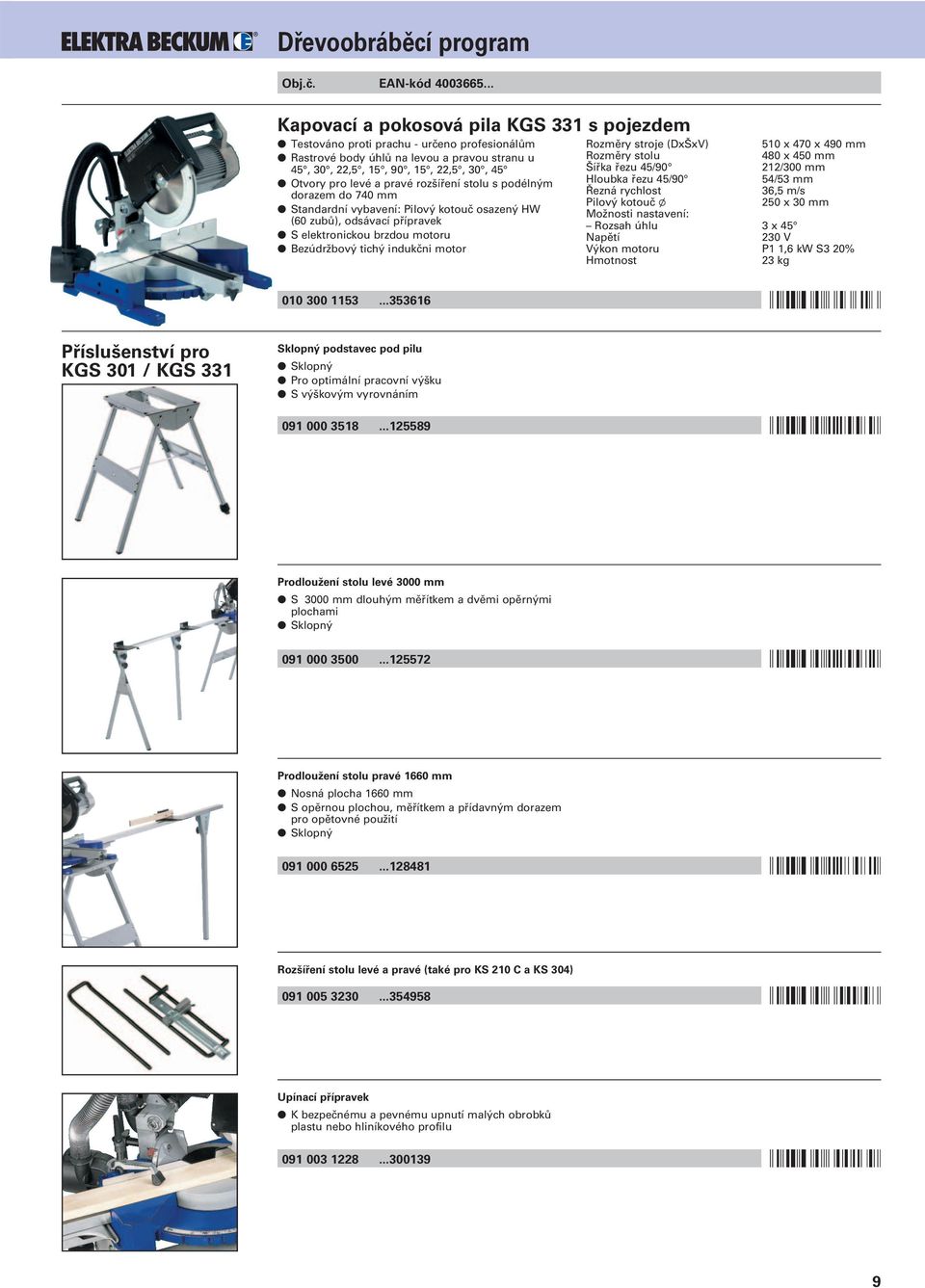 (DxŠxV) 510 x 470 x 490 mm Rozměry stolu 480 x 450 mm Šířka řezu 45/90 212/300 mm Hloubka řezu 45/90 54/53 mm Řezná rychlost 36,5 m/s Pilový kotouč l 250 x 30 mm Možnosti nastavení: Rozsah úhlu 3 x