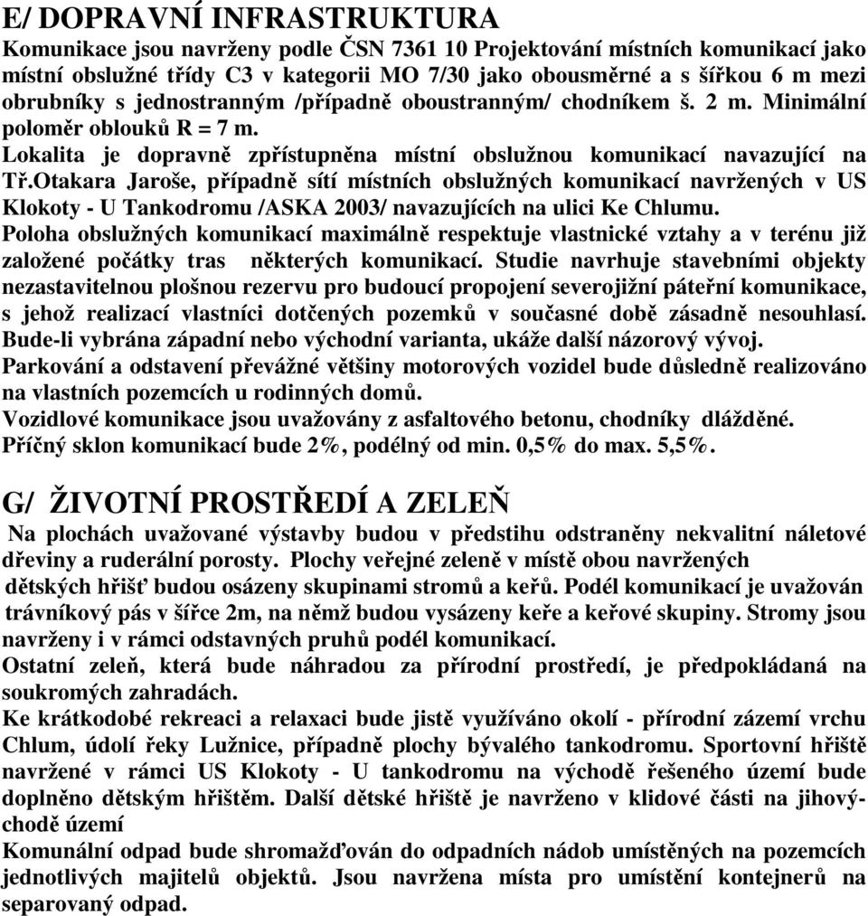 Otakara Jaroše, případně sítí místních obslužných komunikací navržených v US Klokoty - U Tankodromu /ASKA 2003/ navazujících na ulici Ke Chlumu.