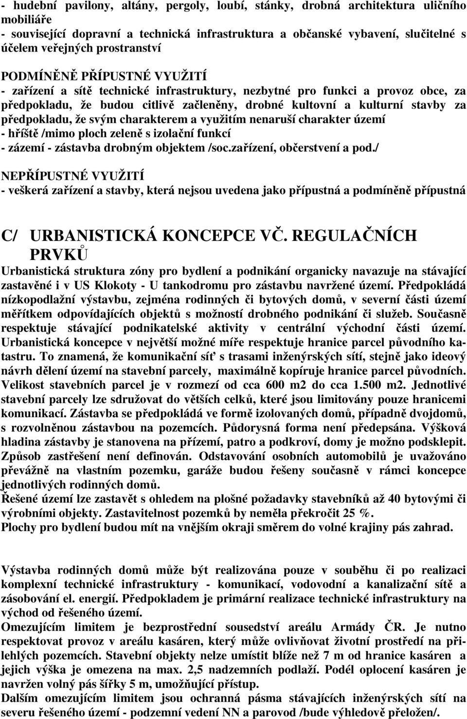 za předpokladu, že svým charakterem a využitím nenaruší charakter území - hříště /mimo ploch zeleně s izolační funkcí - zázemí - zástavba drobným objektem /soc.zařízení, občerstvení a pod.