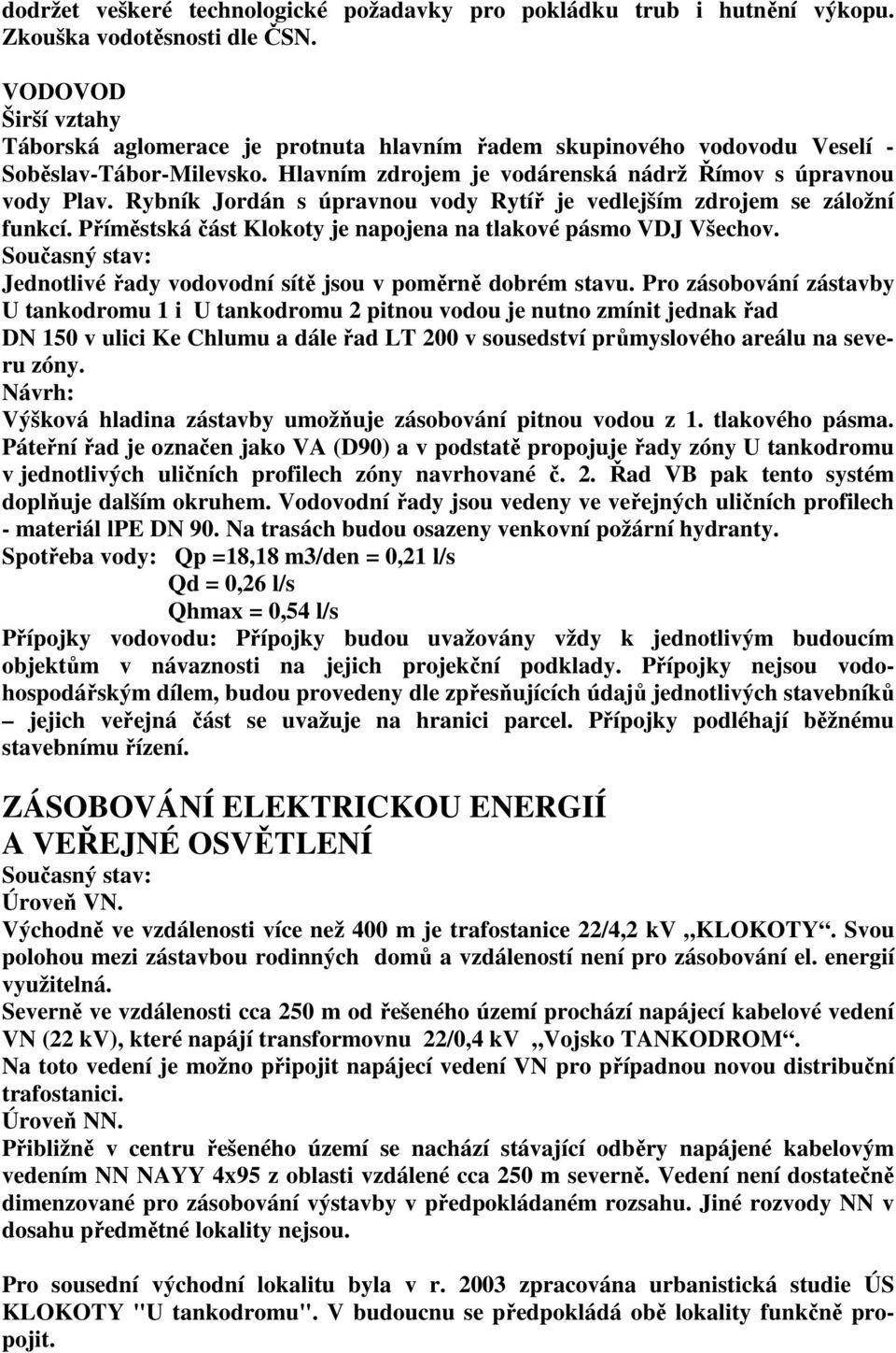 Rybník Jordán s úpravnou vody Rytíř je vedlejším zdrojem se záložní funkcí. Příměstská část Klokoty je napojena na tlakové pásmo VDJ Všechov.