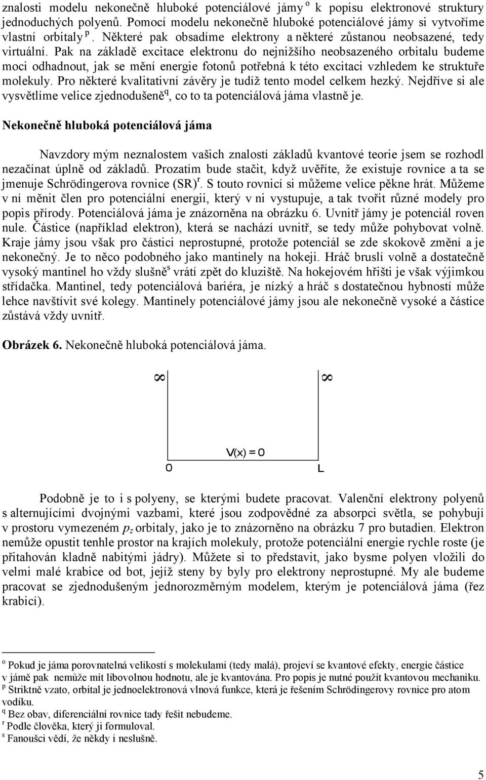 Pak na základě excitace elektronu do nejnižšího neobsazeného orbitalu budeme moci odhadnout, jak se mění energie fotonů potřebná k této excitaci vzhledem ke struktuře molekuly.