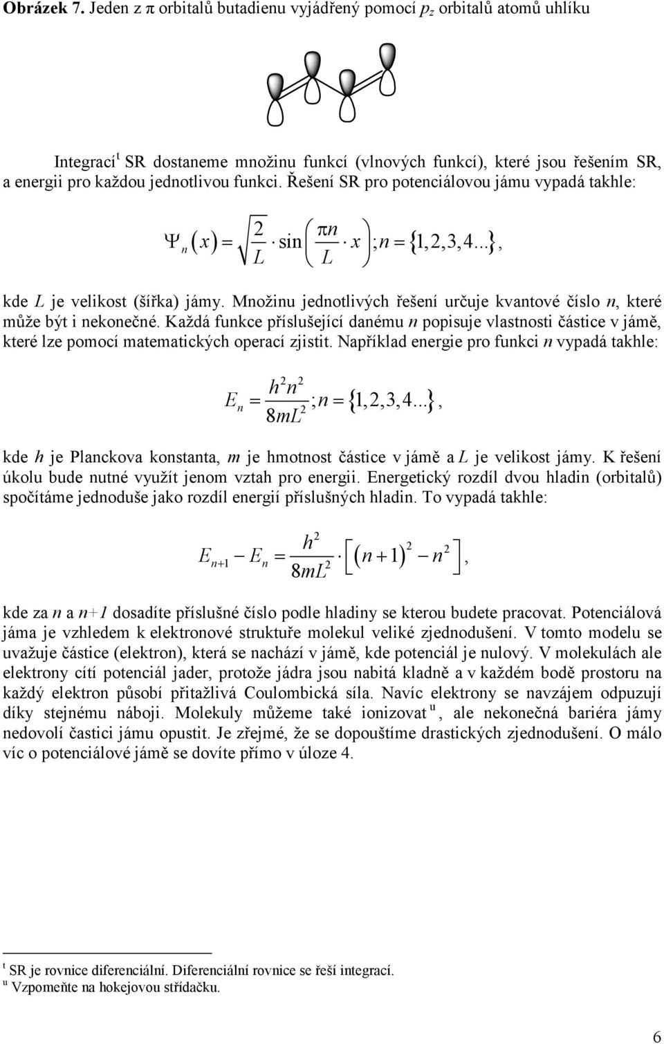 Řešení SR pro potenciálovou jámu vypadá takhle: πn Ψ n = sin ; = 1,,3,4... L L ( x) x n { } kde L je velikost (šířka) jámy.