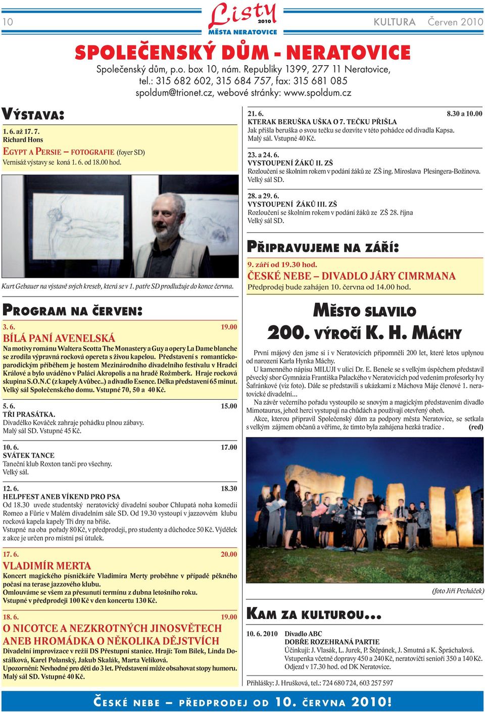 TEČKU PŘIŠLA Jak přišla beruška o svou tečku se dozvíte v této pohádce od divadla Kapsa. Malý sál. Vstupné 40 Kč. 23. a 24. 6. VYSTOUPENÍ ŽÁKŮ II.