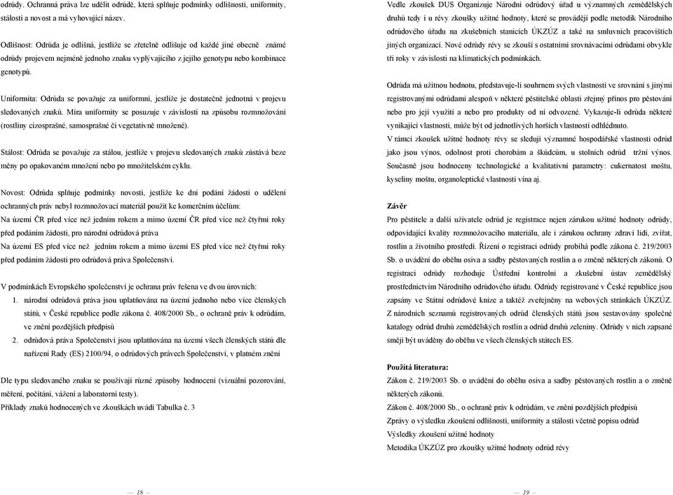 Uniformita: Odr da se považuje za uniformní, jestliže je dostate n jednotná v projevu sledovaných znak.