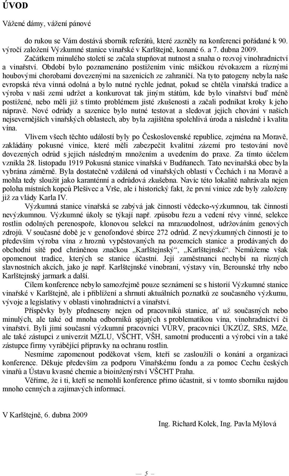 Období bylo poznamenáno postižením vinic mši kou révokazem a r znými houbovými chorobami dovezenými na sazenicích ze zahrani í.